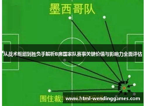 从战术枢纽到胜负手解析B席国家队赛事关键价值与影响力全面评估